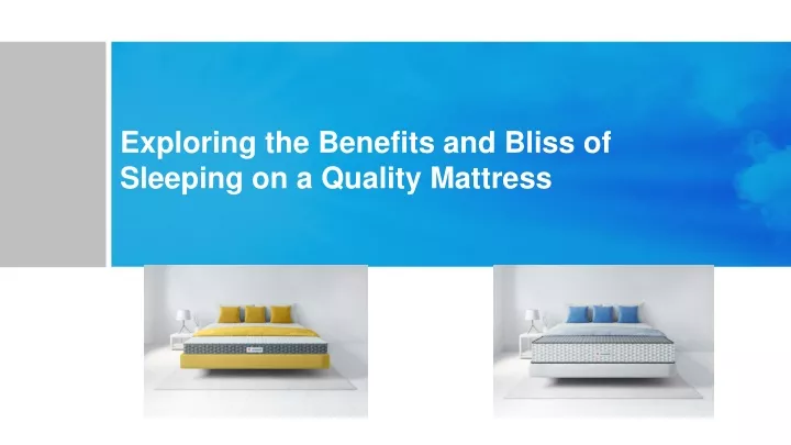 exploring the benefits and bliss of sleeping on a quality mattress