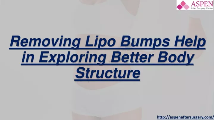 removing lipo bumps help in exploring better body structure