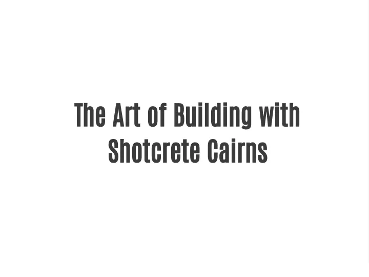 the art of building with shotcrete cairns