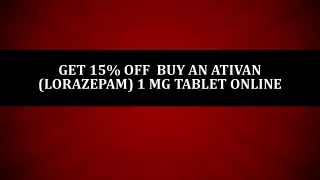 Get 15% off  buy an ativan (lorazepam) 1 MG tablet online
