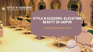 Best Salon in Jaipur| Elevating Beauty in Jaipur "Style n Scissors"