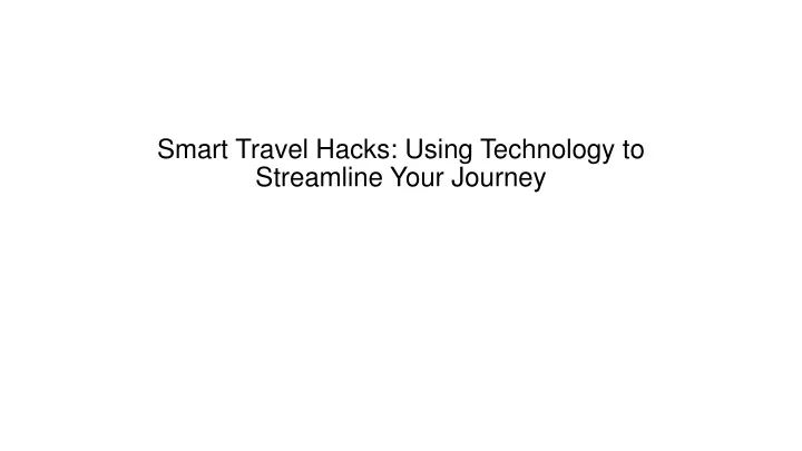 smart travel hacks using technology to streamline your journey