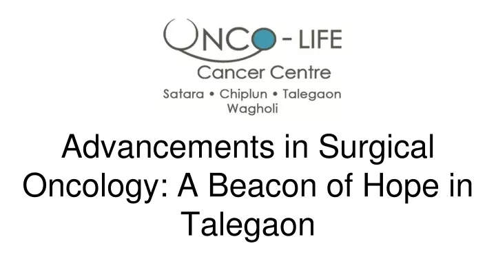 advancements in surgical oncology a beacon of hope in talegaon