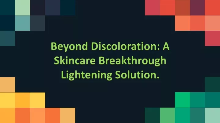 beyond discoloration a skincare breakthrough
