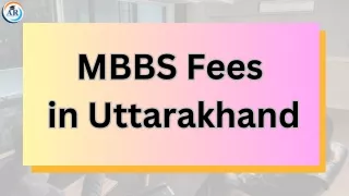 Deciphering MBBS Tuition Costs in Uttarakhand: Examining Leading Institutions