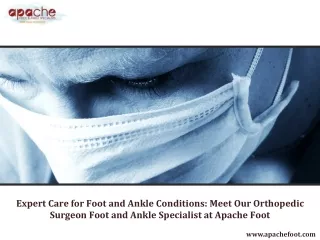 Expert Care for Foot and Ankle Conditions Meet Our Orthopedic Surgeon Foot and Ankle Specialist at Apache Foot