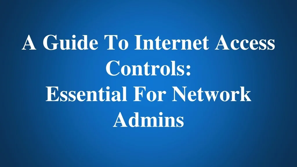 Internet Control Buttons PPT - A Guide To Internet Access Controls: Essential For Network Admins ...