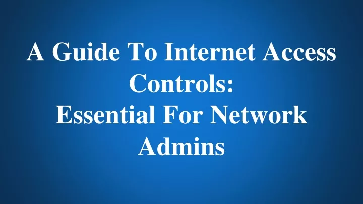 a guide to internet access controls essential for network admins