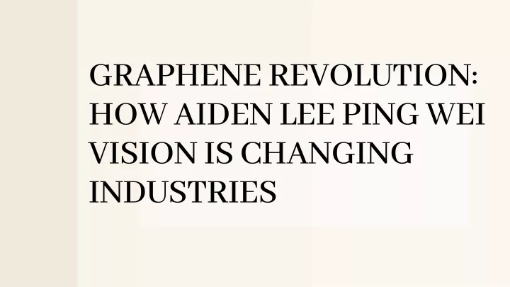 graphene revolution how aiden lee ping wei vision