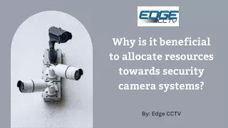 Why is it beneficial to allocate resources towards security camera systems (1)