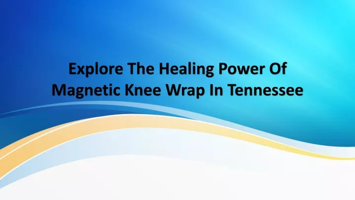 explore the healing power of magnetic knee wrap in tennessee