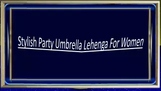 Stylish Party Umbrella Lehenga For Women