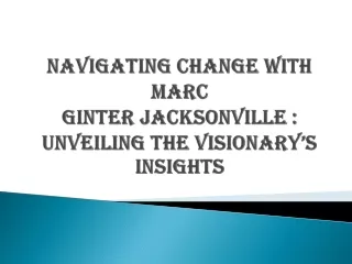 Navigating Change with Marc Ginter Jacksonville : Unveiling the Visionary’s Insi