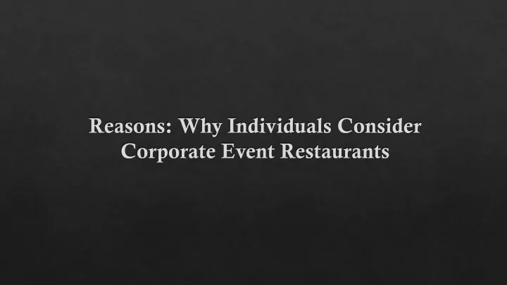 reasons why individuals consider corporate event restaurants