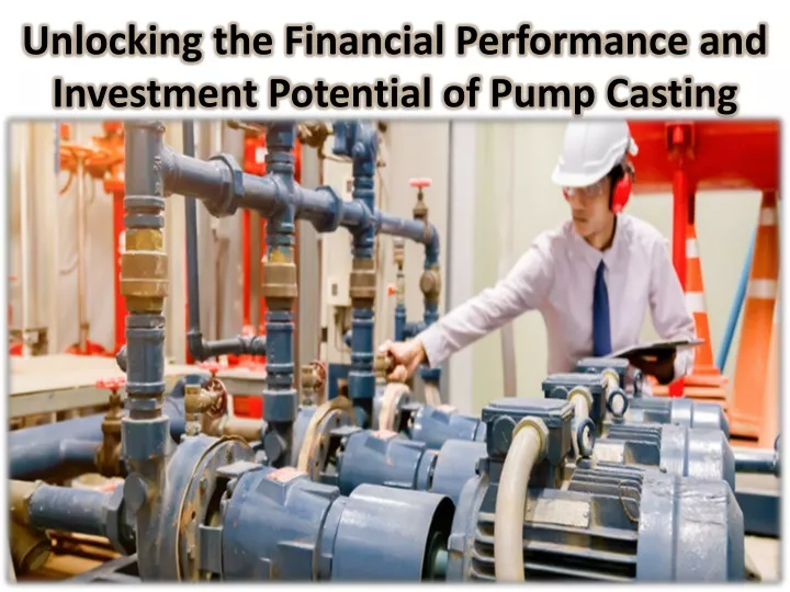unlocking the financial performance and investment potential of pump casting