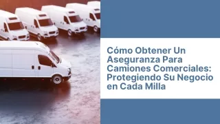 Cómo Obtener Un Aseguranza Para Camiones Comerciales Protegiendo Su Negocio en Cada Milla