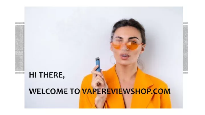 hi there welcome to vapereviewshop com