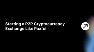 A Comprehensive Guide to Starting a P2P Cryptocurrency Exchange Like Paxful