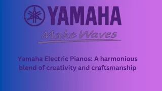 Yamaha Electric Pianos A harmonious blend of creativity and craftsmanship