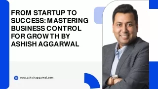 From Startup To Success: Mastering Business Control For Growth By Ashish Aggarwa