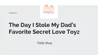 The Day I Stole My Dad’s Favorite Secret Love Toyz