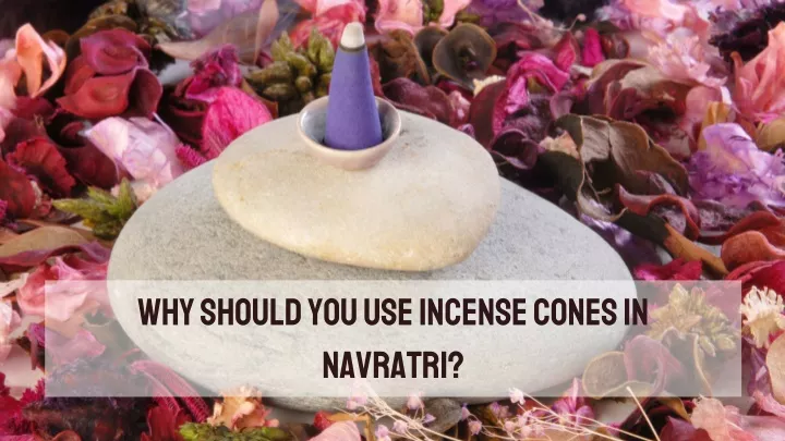 why should you use incense cones in navratri