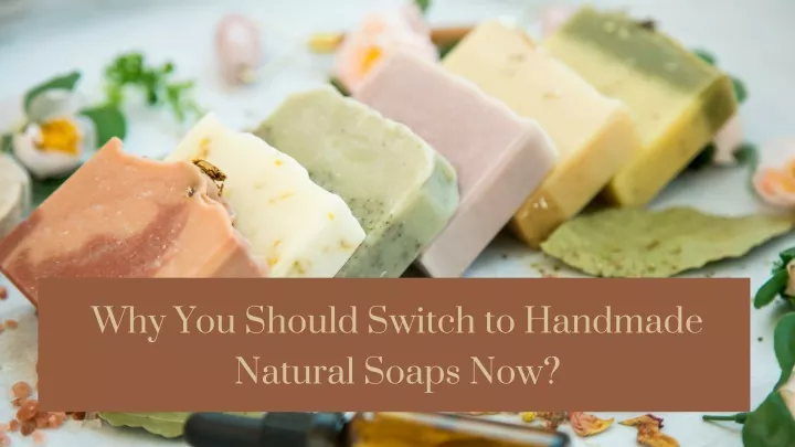 why you should switch to handmade natural soaps