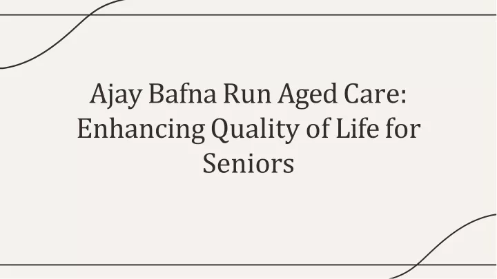 ajay bafna run aged care enhancing quality of life for seniors