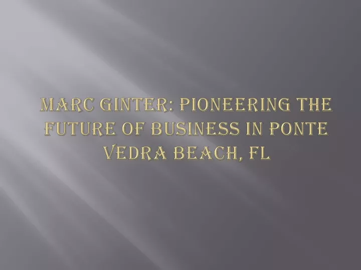 marc ginter pioneering the future of business in ponte vedra beach fl