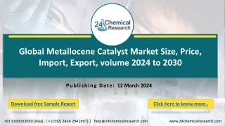 Global Metallocene Catalyst Market Size, Price, Import, Export, volume 2024 to 2030