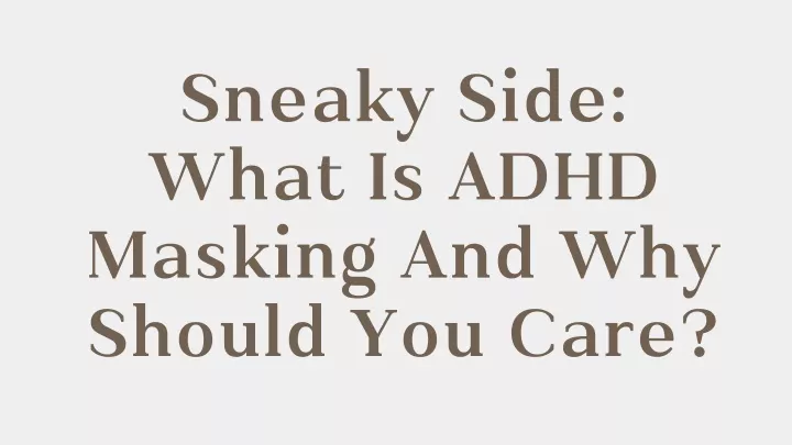 sneaky side what is adhd masking and why should