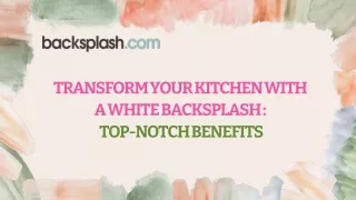 Transform Your Kitchen with a White Backsplash Top-Notch Benefits