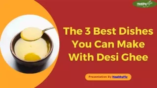 The 3 Best Dishes You Can Make With Desi Ghee