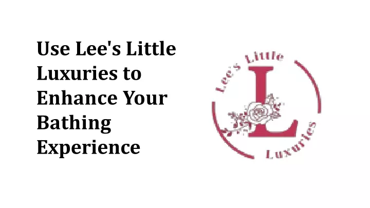 use lee s little luxuries to enhance your bathing