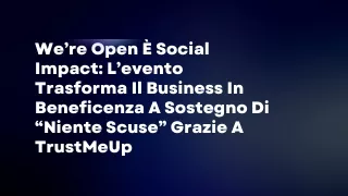 We’re Open È Social Impact L’evento Trasforma Il Business In Beneficenza A Sostegno Di “Niente Scuse” Grazie A TrustMeUp