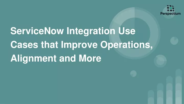 servicenow integration use cases that improve operations alignment and more