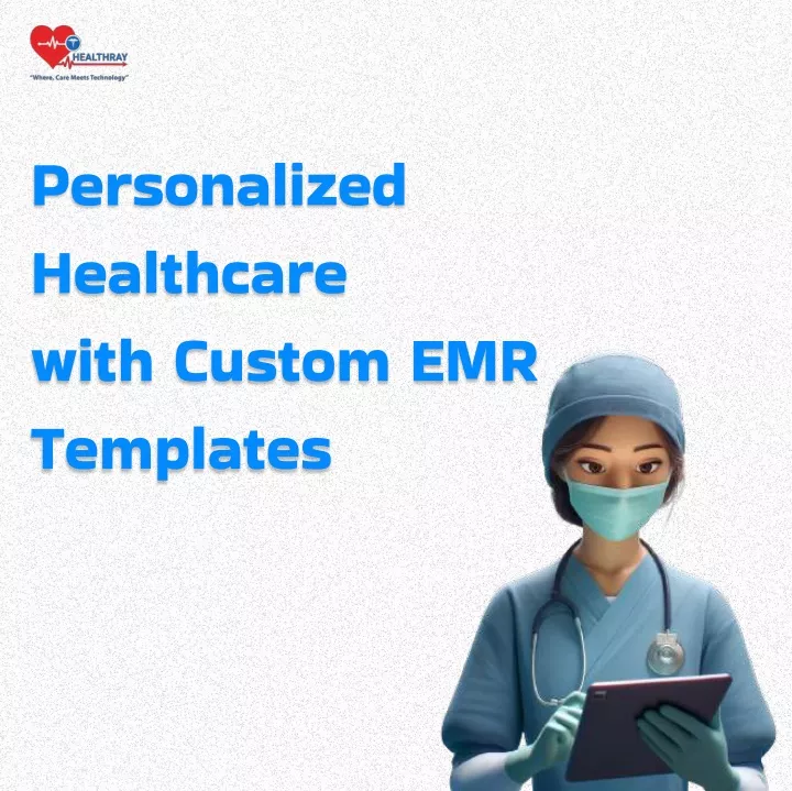 personalized healthcare with custom emr templates