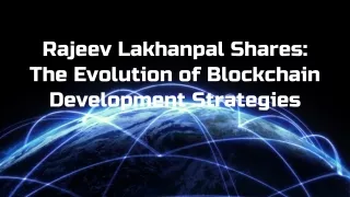 Rajeev Lakhanpal Shares The Evolution of Blockchain Development Strategies