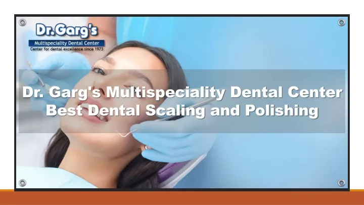 dr garg s multispeciality dental center best dental scaling and polishing