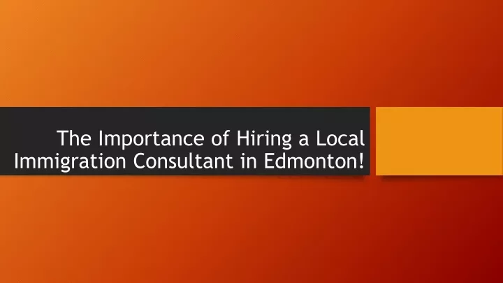 the importance of hiring a local immigration consultant in edmonton