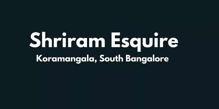 shriram esquire koramangala south bangalore