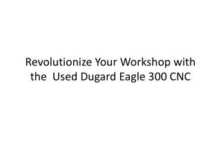 revolutionize your workshop with the used dugard eagle 300 cnc