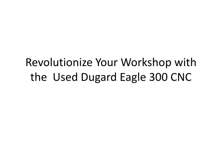 revolutionize your workshop with the used dugard eagle 300 cnc