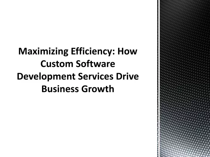 maximizing efficiency how custom software development services drive business growth