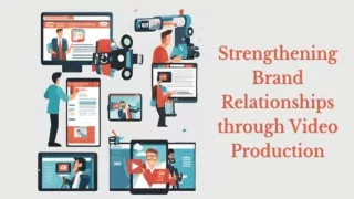 Strengthening Brand Relationships through Video Production