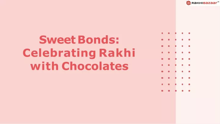 sweet bonds celebrating rakhi with chocolates