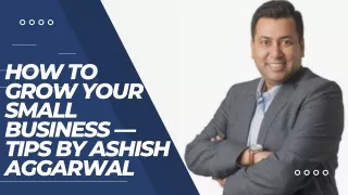 How to Grow Your Small Business — Tips By Ashish AggarwalHow to Grow Your Small
