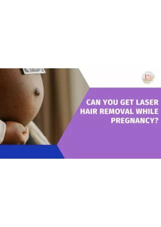 Can You Get Laser Hair Removal While Pregnancy
