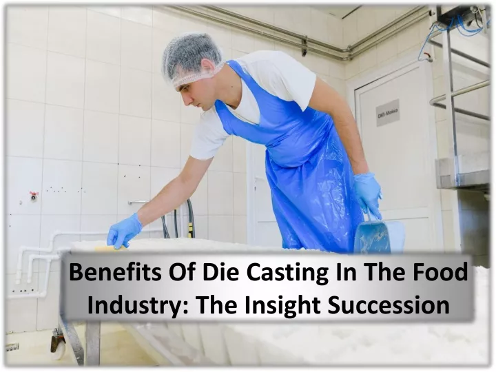 benefits of die casting in the food industry the insight succession