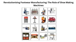 Revolutionising Footwear Manufacturing The Role of Shoe Making Machines